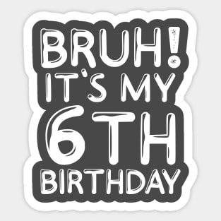 Bruh It's My 6th Birthday Shirt 6 Years Old Birthday Party Sticker